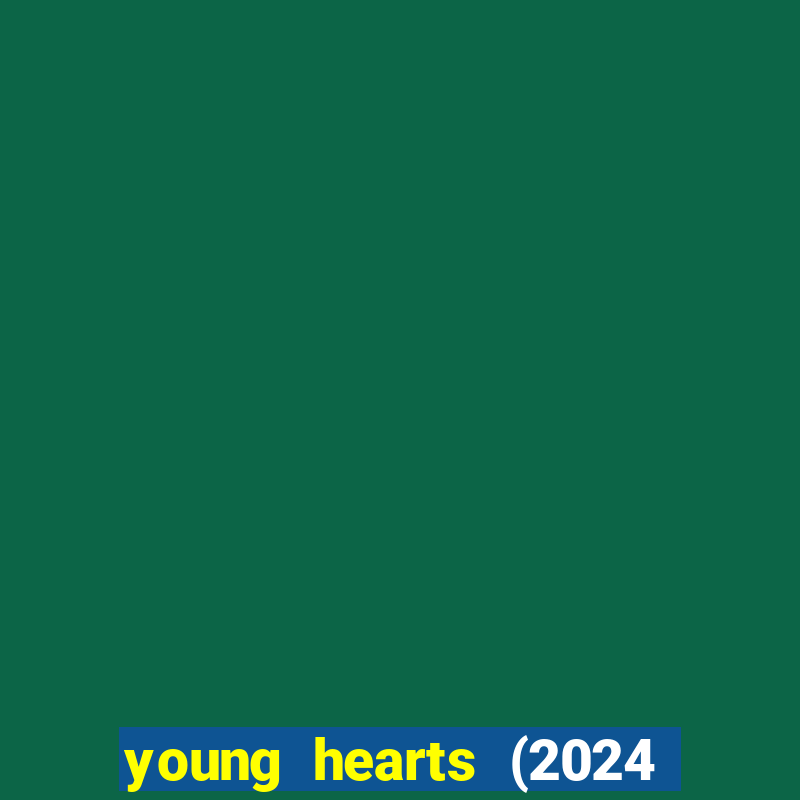 young hearts (2024 assistir online gratis)